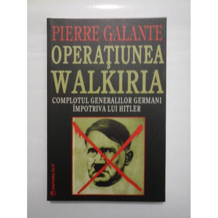 OPERATIUNEA-WALKIRIA  -  COMPLOTUL GENERALILOR GERMANI IMPOTRIVA LUI HITLER  -  PIERRE GALANTE